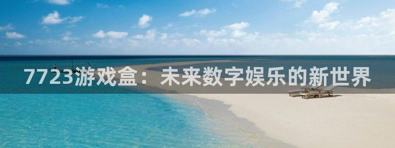 沐鸣娱乐是干嘛的：7723游戏盒：未来数字娱乐的新世界