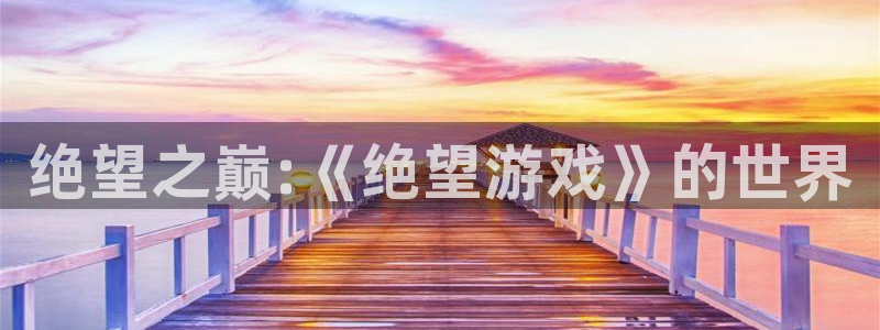 沐鸣1平台登录线路：绝望之巅:《绝望游戏》的世界