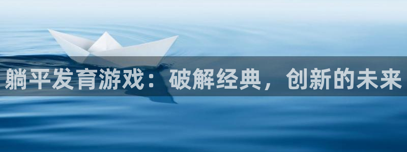 沐鸣app下载：躺平发育游戏：破解经典，创新的未来
